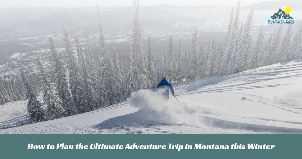 How to Plan the Ultimate Adventure Trip in Montana this Winter